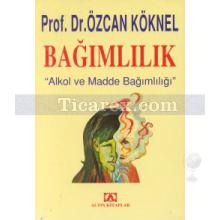 Bağımlılık | Alkol ve Madde Bağımlılığı | Özcan Köknel