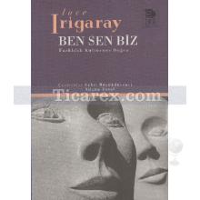 Ben Sen Biz | Farklılık Kültürüne Doğru | Luce Irigaray