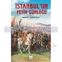 İstanbul'un Fetih Günlüğü | Mahmut Ak, Fahameddin Başar