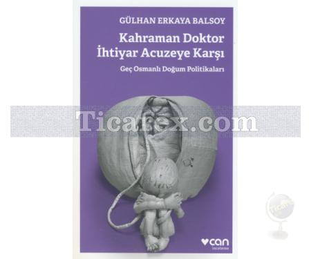 Kahraman Doktor İhtiyar Acuzeye Karşı | Geç Osmanlı Doğum Politikaları | Gülhan Erkaya Balsoy - Resim 1