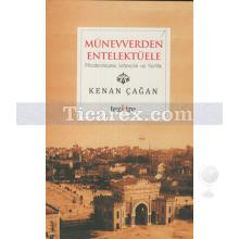 Münevverden Entelektüele | Modernleşme, İslamcılık ve Yerlilik | Kenan Çağan