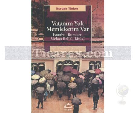 Vatanım Yok Memleketim Var | İstanbul Rumları: Mekân-Bellek-Ritüel | Nurdan Türker - Resim 1