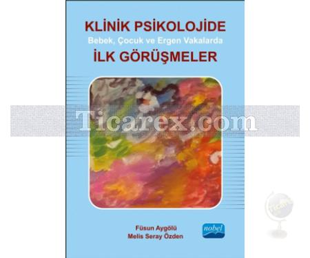 Klinik Psikolojide İlk Görüşmeler | Bebek, Çocuk ve Ergen Vakalarda | Füsun Aygölü , Melis Seray Özden - Resim 1