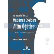 Hz. Peygamber'den (S.A.V) Müslüman Erkeklere Altın Öğütler | Mustafa Varlı