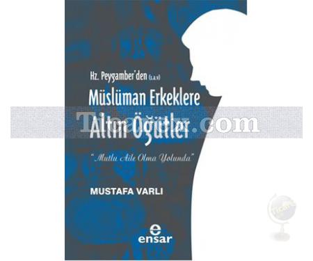 Hz. Peygamber'den (S.A.V) Müslüman Erkeklere Altın Öğütler | Mustafa Varlı - Resim 1