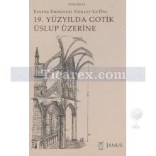 19. Yüzyılda Gotik Üslup Üzerine | Eugene Emmanuel Viollet-le-Duc