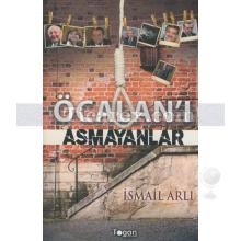 Öcalan'ı Asmayanlar | İsmail Arlı