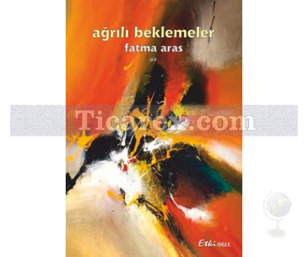 Ağrılı Beklemeler | Fatma Aras - Resim 1