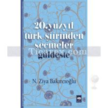 20. Yüzyıl Türk Şiirinden Seçmeler | Güldeste | N. Ziya Bakırcıoğlu