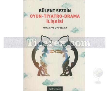 Oyun - Tiyatro - Drama İlişkisi | Kuram ve Uygulama | Bülent Sezgin - Resim 1