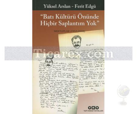 Batı Kültürü Önünde Hiçbir Saplantım Yok | Mektuplar (1957- 2008) | Yüksel Arslan, Ferit Edgü - Resim 1