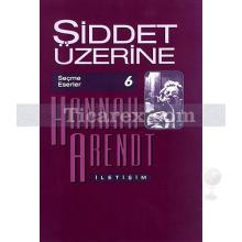 Şiddet Üzerine | Hannah Arendt