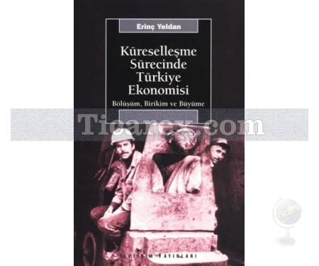 Küreselleşme Sürecinde Türkiye Ekonomisi | Bölüşüm, Birikim ve Büyüme | Erinç Yeldan - Resim 1