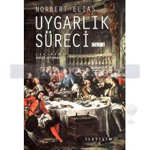 Uygarlık Süreci | Sosyo-Oluşumsal ve Psiko-Oluşumsal İncelemeler | Norbert Elias