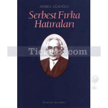 Serbest Fırka Hatıraları | Ahmet Ağaoğlu