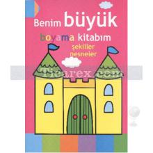 Şekiller Nesneler | Benim Büyük Boyama Kitabım | Kolektif