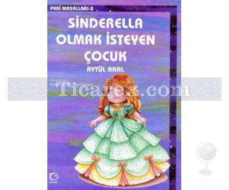 Sinderella Olmak İsteyen Çocuk | Aytül Akal - Resim 1