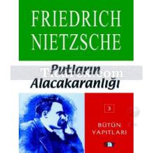 Putların Alacakaranlığı | Friedrich Wilhelm Nietzsche