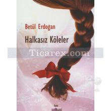 Halkasız Köleler | Betül Erdoğan