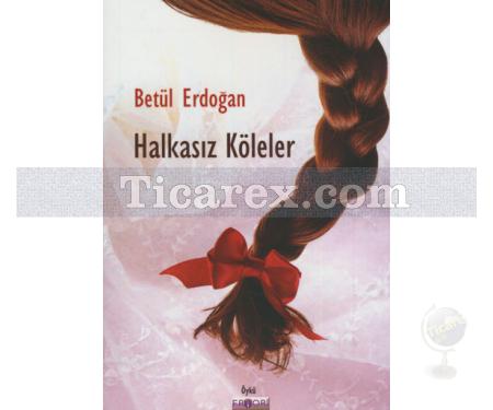 Halkasız Köleler | Betül Erdoğan - Resim 1