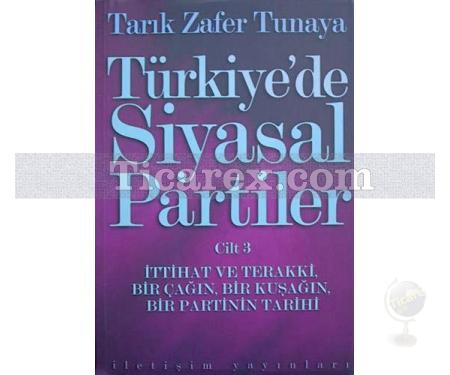 Türkiye'de Siyasal Partiler Cilt 3 | İttihat ve Terakki, Bir Çağın, Bir Kuşağın, Bir Partinin Tarihi | Tarık Zafer Tunaya - Resim 1